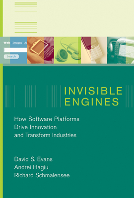 Invisible Engines: How Software Platforms Drive Innovation and Transform Industries - Evans, David S, and Hagiu, Andrei, and Schmalensee, Richard