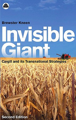 Invisible Giant: Cargill and Its Transnational Strategies - Kneen, Brewster