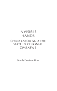 Invisible Hands: Child Labor and the State in Colonial Zimbabwe
