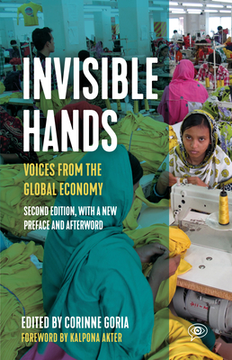 Invisible Hands: Voices from the Global Economy - Goria, Corinne (Editor), and Akter, Kalpona (Foreword by)