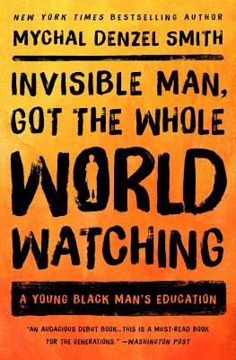 Invisible Man, Got the Whole World Watching: A Young Black Man's Education - Denzel Smith, Mychal