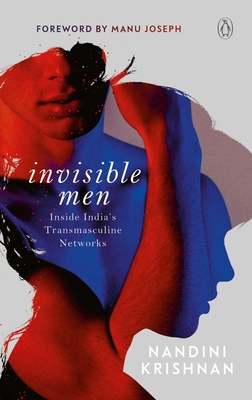 Invisible Men: Inside India's Transmasculine Network - Krishnan, Nandini