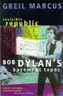 Invisible Republic: Bob Dylan's Basement Tapes - Marcus, Greil