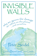 Invisible Walls: Why We Ignore the Damage We Inflict on the Planet--And Ourselves