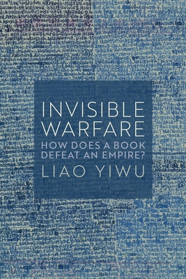 Invisible Warfare: How Does a Book Defeat an Empire? - Yiwu, Liao, and Day, Michael M. (Translated by)