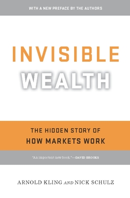 Invisible Wealth: The Hidden Story of How Markets Work - Kling, Arnold, and Schulz, Nick