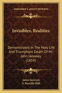 Invisibles, Realities: Demonstrated In The Holy Life And Triumphant Death Of Mr. John Janeway (1854)