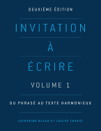 Invitation a Ecrire: Volume 1: Du Phrase Au Texte Harmonieux