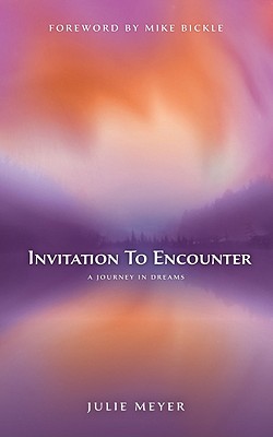 Invitation to Encounter: A Journey in Dreams - Meyer, Julie, and Bickle, Mike (Foreword by)