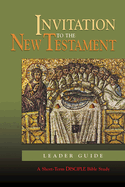 Invitation to the New Testament: Leader Guide: A Short-Term Disciple Bible Study