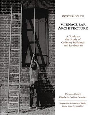 Invitation to Vernacular Architecture: A Guide to the Study of Ordinary Buildings and Landscapes Volume 6 - Carter, Thomas, and Cromley, Elizabeth Collins