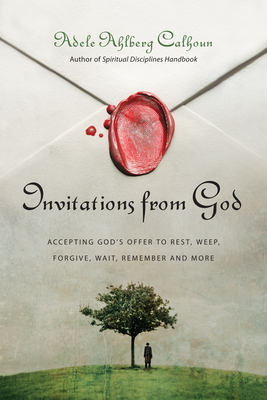 Invitations from God: Accepting God's Offer to Rest, Weep, Forgive, Wait, Remember and More - Calhoun, Adele Ahlberg