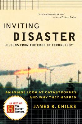 Inviting Disaster: Lessons from the Edge of Technology - Chiles, James R