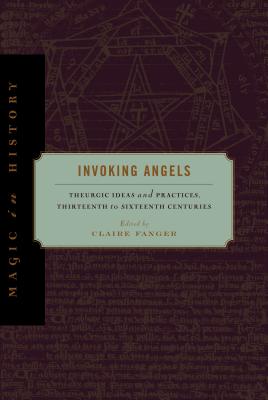 Invoking Angels: Theurgic Ideas and Practices, Thirteenth to Sixteenth Centuries - Fanger, Claire (Editor)