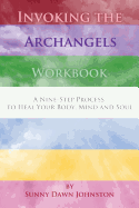 Invoking the Archangels Workbook: A 9-Step Process to Heal Your Body, Mind and Soul - Johnston, Sunny Dawn