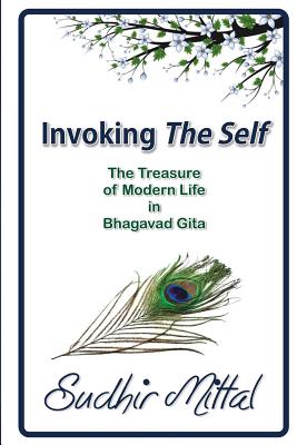 Invoking The Self: The Treasure of Modern Life in Bhagavad Gita - Mittal, Sudhir