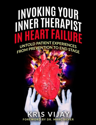 Invoking Your Inner Therapist In Heart Failure: Untold Patient Experiences From Prevention To End Stage (Black and White Version) - Silver, Marc (Foreword by), and Vijay, Kris