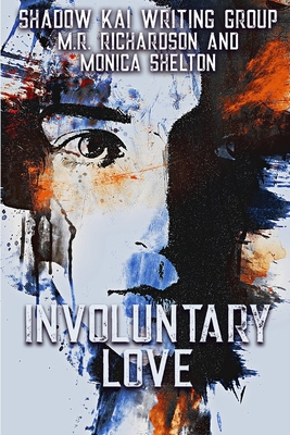 Involuntary Love - Shelton, Monica, and Writing Group, Shadow Kai, and Richardson, Tiffany (Editor)