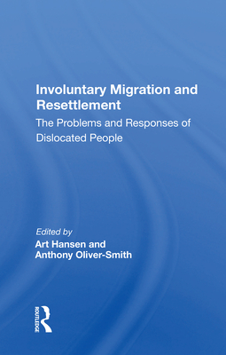 Involuntary Migration and Resettlement: The Problems and Responses of Dislocated People - Hansen, Art (Editor)