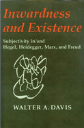 Inwardness and Existence: Subjectivity In/And Hegel, Heidegger, Marx, and Freud
