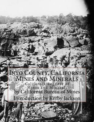 Inyo County, California Mines and Minerals: California Register of Mines and Minerals - Jackson, Kerby (Introduction by), and Mines, California Bureau of
