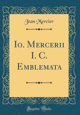 IO. Mercerii I. C. Emblemata (Classic Reprint) - Mercier, Jean