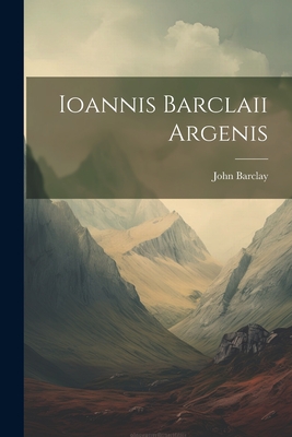 Ioannis Barclaii Argenis - Barclay, John