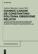 Ioannis Canani de Constantinopolitana Obsidione Relatio: A Critical Edition, with English Translation, Introduction, and Notes of John Kananos' Account of the Siege of Constantinople in 1422