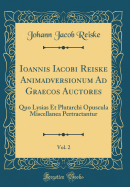 Ioannis Iacobi Reiske Animadversionum Ad Graecos Auctores, Vol. 2: Quo Lysias Et Plutarchi Opuscula Miscellanea Pertractantur (Classic Reprint)