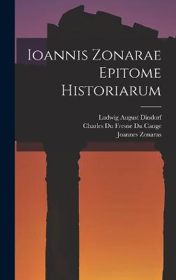 Ioannis Zonarae Epitome Historiarum - Dindorf, Ludwig August, and Cange, Charles Du Fresne Du, and Zonaras, Joannes