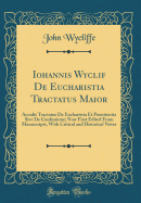 Iohannis Wyclif de Eucharistia Tractatus Maior: Accedit Tractatus de Eucharistia Et Poenitentia Sive de Confessione; Now First Edited from Manuscripts, with Critical and Historical Notes (Classic Reprint)