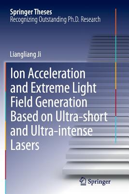 Ion Acceleration and Extreme Light Field Generation Based on Ultra-Short and Ultra-Intense Lasers - Ji, Liangliang