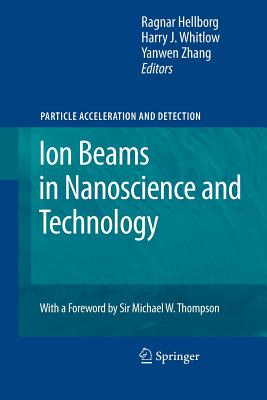 Ion Beams in Nanoscience and Technology - Hellborg, Ragnar (Editor), and Whitlow, Harry J. (Editor), and Zhang, Yanwen (Editor)