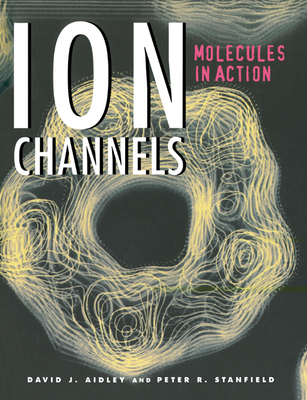 Ion Channels: Molecules in Action - Aidley, David J, and Stanfield, Peter R