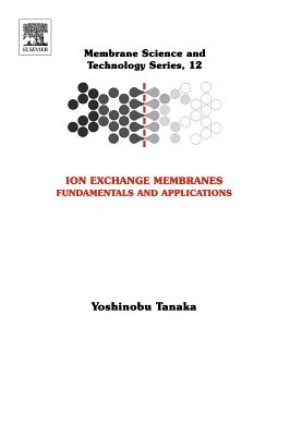 Ion Exchange Membranes: Fundamentals and Applications Volume 12 - Tanaka, Yoshinobu