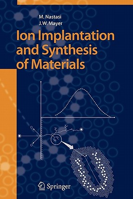 Ion Implantation and Synthesis of Materials - Nastasi, Michael, and Mayer, James W