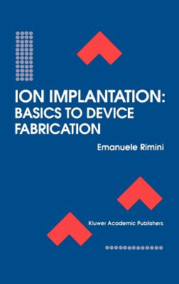 Ion Implantation: Basics to Device Fabrication - Rimini, Emanuele