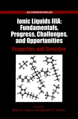 Ionic Liquids Iiia: Fundamentals, Progress, Challenges, and Opportunities: Properties and Structure - Rogers, Robin D (Editor), and Seddon, Kenneth R (Editor)