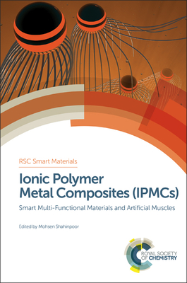 Ionic Polymer Metal Composites (IPMCs): Smart Multi-Functional Materials and Artificial Muscles, Complete Set - Shahinpoor, Mohsen (Editor)