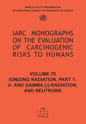 Ionizing Radiation: Part 1: X- And Gamma (Y)-Radiation, and Neutrons - The International Agency for Research on Cancer