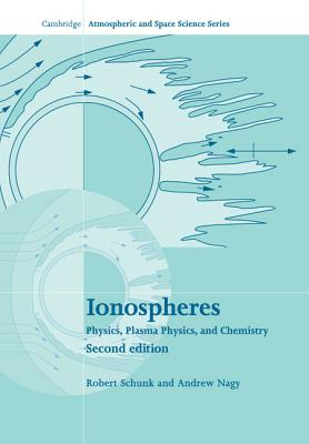 Ionospheres: Physics, Plasma Physics, and Chemistry - Schunk, Robert, and Nagy, Andrew