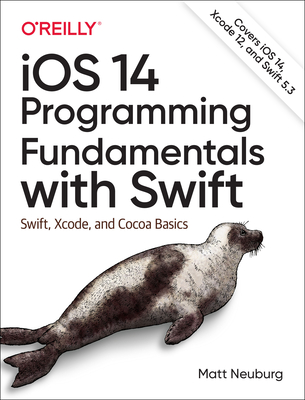 iOS 14 Programming Fundamentals with Swift: Swift, Xcode, and Cocoa Basics - Neuberg, Matt