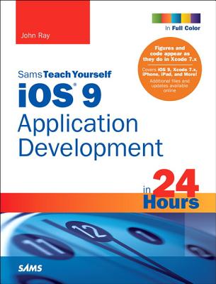 iOS 9 Application Development in 24 Hours, Sams Teach Yourself - Ray, John