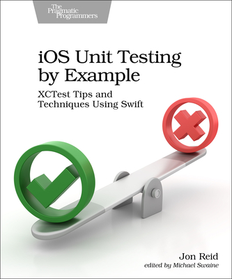 iOS Unit Testing by Example: XCTest Tips and Techniques Using Swift - Reid, Jon