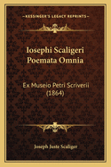 Iosephi Scaligeri Poemata Omnia: Ex Museio Petri Scriverii (1864)