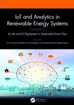 IoT and Analytics in Renewable Energy Systems (Volume 2): AI, ML and IoT Deployment in Sustainable Smart Cities - Swathika, O V Gnana (Editor), and Karthikeyan, K (Editor), and Padmanaban, Sanjeevikumar (Editor)