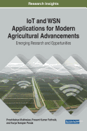 Iot and Wsn Applications for Modern Agricultural Advancements: Emerging Research and Opportunities