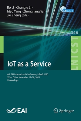 Iot as a Service: 6th Eai International Conference, Iotaas 2020, Xi'an, China, November 19-20, 2020, Proceedings - Li, Bo (Editor), and Li, Changle (Editor), and Yang, Mao (Editor)