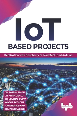 IoT based Projects: Realization with Raspberry Pi, NodeMCU and Arduino (English Edition) - Gehlot, Anita, and Gupta, Lovi Raj, and Rathour, Navjot