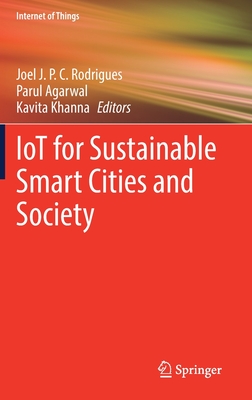 IoT for Sustainable Smart Cities and Society - Rodrigues, Joel J. P. C. (Editor), and Agarwal, Parul (Editor), and Khanna, Kavita (Editor)
